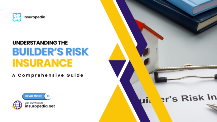 Understanding Builder’s risk insurance: A Comprehensive Guide